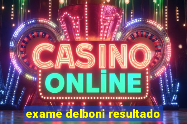 exame delboni resultado